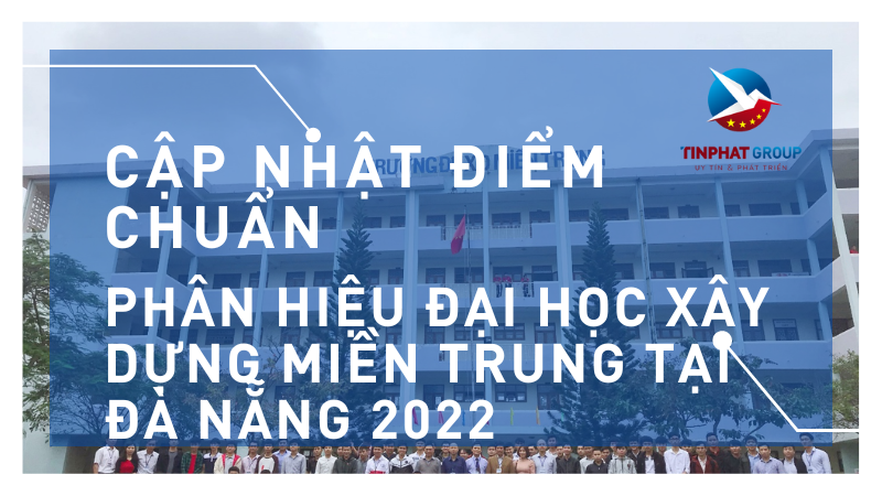 Điểm chuẩn Phân hiệu Đại học Xây dựng miền Trung tại Đà Nẵng 2022