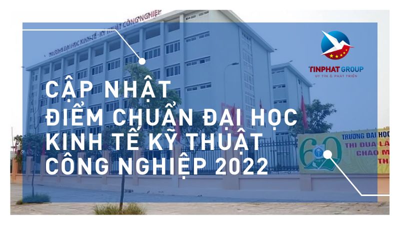 Điểm chuẩn Đại Học Kinh Tế Kỹ Thuật Công Nghiệp 2022