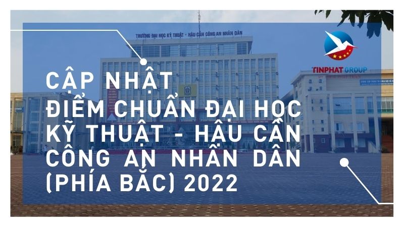 Điểm chuẩn Đại Học Kỹ Thuật - Hậu Cần Công An Nhân Dân ( Phía Bắc ) 2022