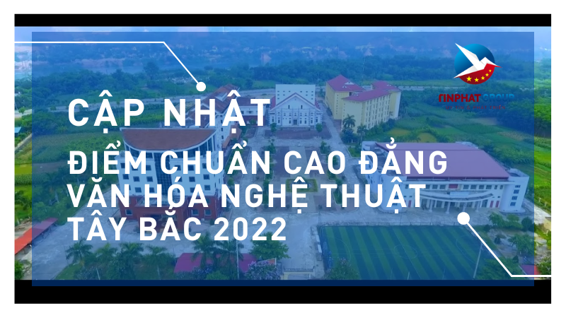 Điểm chuẩn Cao Đẳng Văn Hóa Nghệ Thuật Tây Bắc 2022