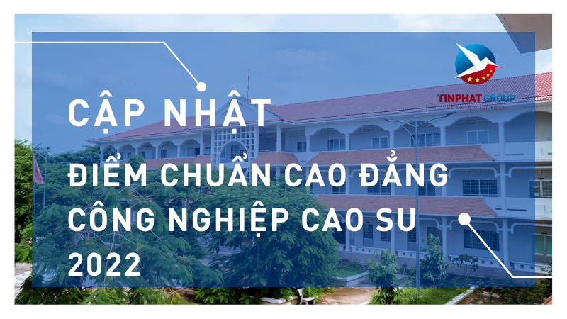 Điểm chuẩn Cao Đẳng Công Nghiệp Cao Su 2022